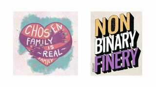 Two artworks by Fox Fisher: a heart with hands wrapped round saying 'Chosen family is real family' on blue background, and a poster-style piece of graphic lettering saying 'Non-binary finery' in the colours of the non-binary flag