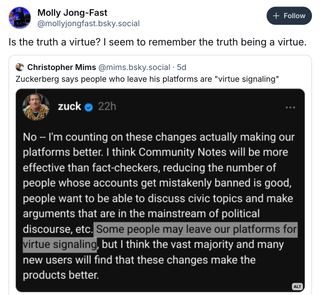 Screenshot of Bluesky post by Molly Jong-Fast, quoting a screenshot of post by Mark Zuckerberg describing leaving his platforms as 'virtue signalling', and adding: 'Is the truth a virtue? I seem to remember the truth being a virtue.'